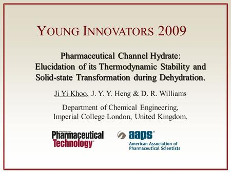 Y OUNG I NNOVATORS 2009 Pharmaceutical Channel Hydrate: Elucidation of its Thermodynamic Stability and Solid-state Transformation during Dehydration. Ji.