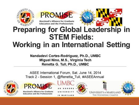 Preparing for Global Leadership in STEM Fields: Working in an International Setting Nandadevi Cortes-Rodriguez, Ph.D., UMBC Miguel Nino, M.S., Virginia.