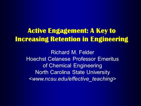 Active Engagement: A Key to Increasing Retention in Engineering Richard M. Felder Hoechst Celanese Professor Emeritus of Chemical Engineering North Carolina.