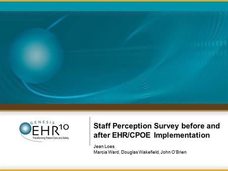 Staff Perception Survey before and after EHR/CPOE Implementation Jean Loes Marcia Ward, Douglas Wakefield, John O’Brien.