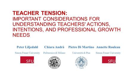 TEACHER TENSION: IMPORTANT CONSIDERATIONS FOR UNDERSTANDING TEACHERS' ACTIONS, INTENTIONS, AND PROFESSIONAL GROWTH NEEDS Peter LiljedahlChiara AndràPietro.