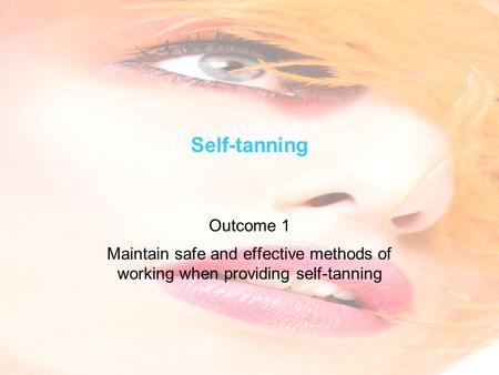 Self-tanning Outcome 1 Maintain safe and effective methods of working when providing self-tanning.