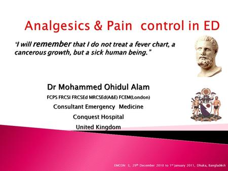 1 EMCON 3, 29 th December 2010 to 1 st January 2011, Dhaka, Bangladesh “ I will remember that I do not treat a fever chart, a cancerous growth, but a sick.