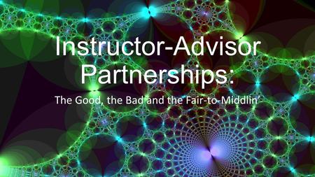 Instructor-Advisor Partnerships: The Good, the Bad and the Fair-to-Middlin’