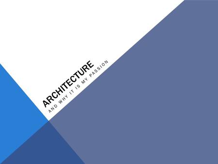 ARCHITECTURE AND WHY IT IS MY PASSION. -Why is Architecture more than a mere interest? -Architecture is more than a mere interest, because it fascinates.