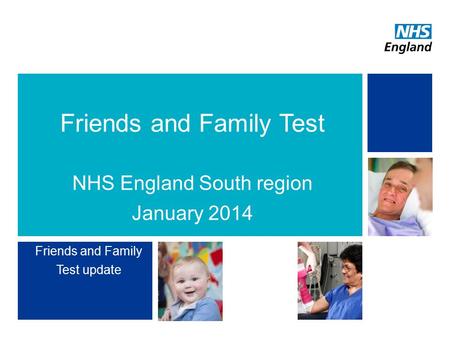 Domain 4: Patient Experience | Presentation to Medical Directorate | July 20131 Friends and Family Test NHS England South region January 2014 Friends and.