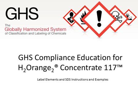 GHS Compliance Education for H 2 Orange 2 ® Concentrate 117™ Label Elements and SDS Instructions and Examples.