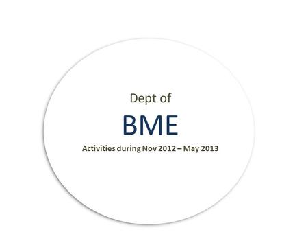 Dept of BME Activities during Nov 2012 – May 2013.