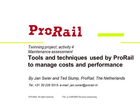 Twinning project, activity 4 Maintenance assessment Tools and techniques used by ProRail to manage costs and performance By Jan Swier and Ted Slump, ProRail,