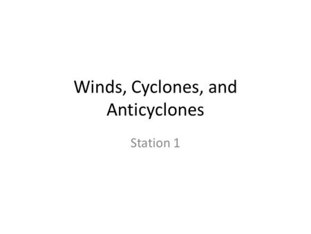 Winds, Cyclones, and Anticyclones Station 1. WINDS Winds are caused by a difference in air pressure due to unequal heating of the atmosphere Heating the.