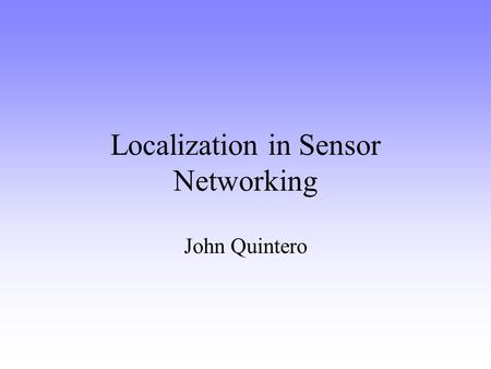 Localization in Sensor Networking John Quintero. Applications Application-driven, data-centric sensor networks frequently require location information.