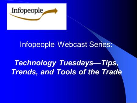 Infopeople Webcast Series: Technology Tuesdays—Tips, Trends, and Tools of the Trade.