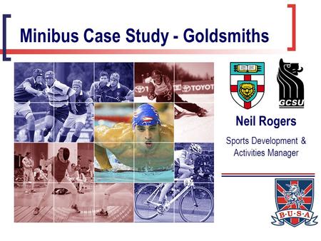 Minibus Case Study - Goldsmiths Neil Rogers Sports Development & Activities Manager.