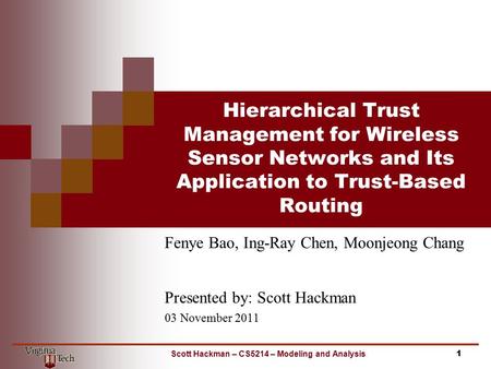 Hierarchical Trust Management for Wireless Sensor Networks and Its Application to Trust-Based Routing Fenye Bao, Ing-Ray Chen, Moonjeong Chang Presented.