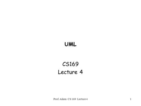 Prof. Aiken CS 169 Lecture 41 UML CS169 Lecture 4.