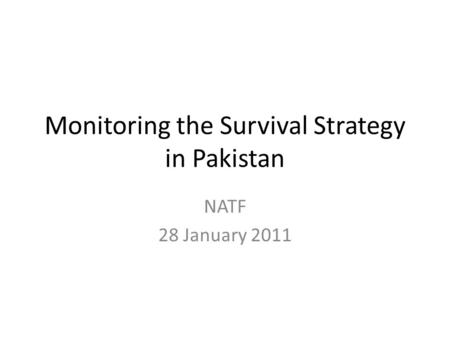 Monitoring the Survival Strategy in Pakistan NATF 28 January 2011.