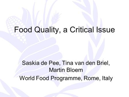 Food Quality, a Critical Issue Saskia de Pee, Tina van den Briel, Martin Bloem World Food Programme, Rome, Italy.