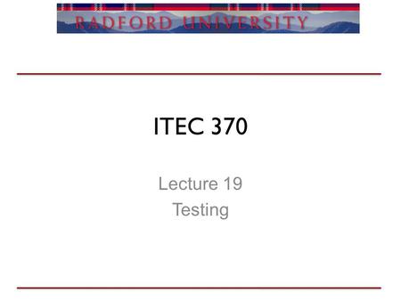 ITEC 370 Lecture 19 Testing. Review Questions? Design document due by 10PM –System can be implemented just by following it Testing –Black, White, Glass.