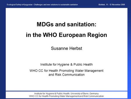 Ecological Safety in Kyrgyzstan - Challenges and new solutions to sustainable sanitationBishkek, 11 - 12 November 2008 Institute for Hygiene & Public Health,