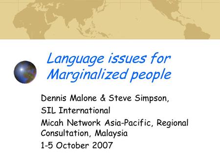 Language issues for Marginalized people Dennis Malone & Steve Simpson, SIL International Micah Network Asia-Pacific, Regional Consultation, Malaysia 1-5.