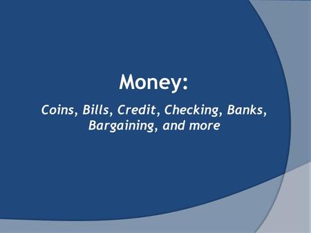 Money: Coins, Bills, Credit, Checking, Banks, Bargaining, and more.