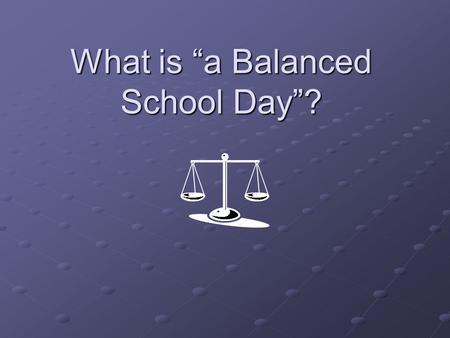 What is “a Balanced School Day”?. The Balanced School Day is an organizational change within the structure of the school day.