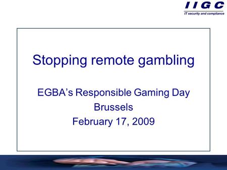 Stopping remote gambling EGBA’s Responsible Gaming Day Brussels February 17, 2009.