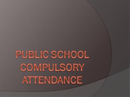 What Do You Think? TPS – Think, Pair, Share  Should there be a compulsory attendance age?  If so, what should it be?  Should there be exceptions? Defend.