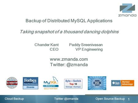 Open Source Backup 1 Cloud Backup of Distributed MySQL Applications Taking snapshot of a thousand dancing dolphins Chander Kant Paddy.