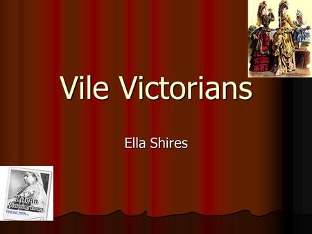 Vile Victorians Ella Shires. Who were the Victorians and when did they live ? The Victorians invented electricity. They lived in the 1837 to 1901. The.