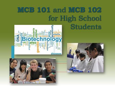 MCB 101 and MCB 102 for High School Students.  Dual University of Arizona course credit (3 units) and high school/CTE/Science credit for Bioscience course.