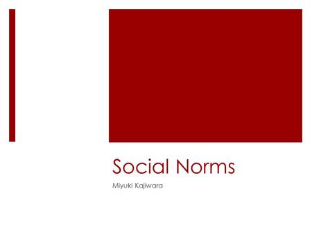 Social Norms Miyuki Kajiwara. What is social norms?  Set of rules based on social/cultural beliefs of the community  SCLOA principle that we are social.