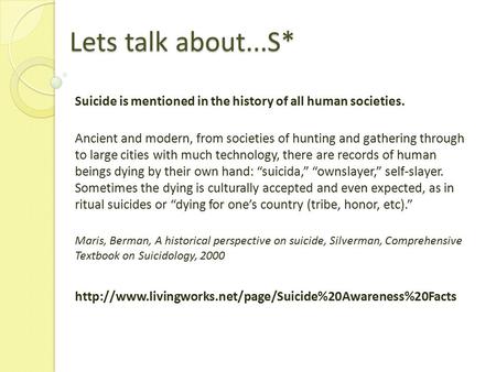 Lets talk about...S* Suicide is mentioned in the history of all human societies. Ancient and modern, from societies of hunting and gathering through to.