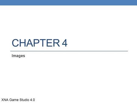 CHAPTER 4 Images XNA Game Studio 4.0. Objectives Find out how the Content Manager lets you add pictures to Microsoft XNA games. Discover how pictures.