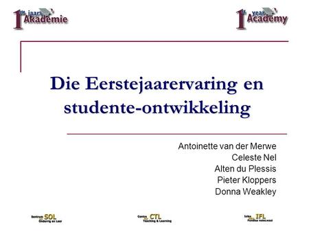 Die Eerstejaarervaring en studente-ontwikkeling Antoinette van der Merwe Celeste Nel Alten du Plessis Pieter Kloppers Donna Weakley.