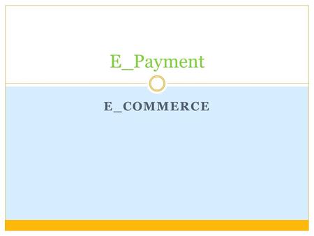 E_COMMERCE E_Payment. Credit Card  is a small plastic card issued to users as a system of payment. It allows its holder to buy goods and services based.