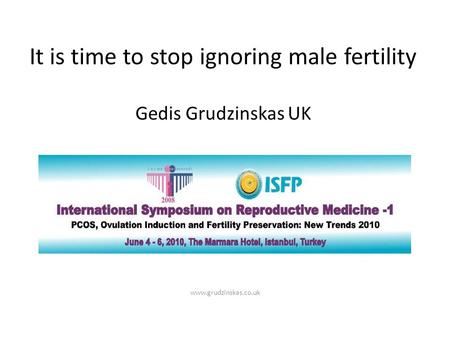 It is time to stop ignoring male fertility Gedis Grudzinskas UK www.grudzinskas.co.uk.