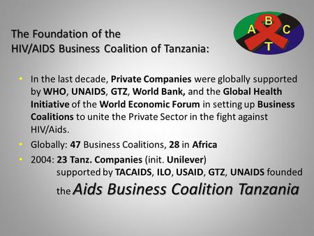 The Foundation of the HIV/AIDS Business Coalition of Tanzania: In the last decade, Private Companies were globally supported by WHO, UNAIDS, GTZ, World.