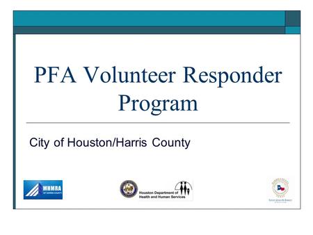 PFA Volunteer Responder Program City of Houston/Harris County.