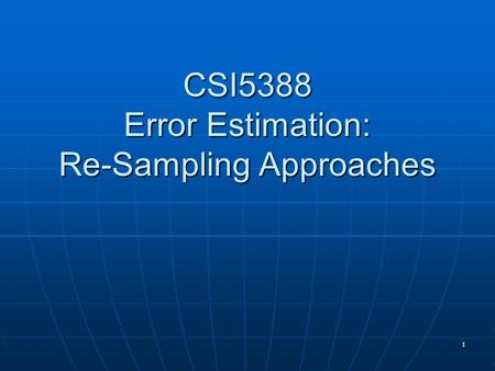 1 CSI5388 Error Estimation: Re-Sampling Approaches.