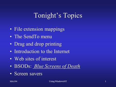 MA194Using WindowsNT1 Tonight’s Topics File extension mappings The SendTo menu Drag and drop printing Introduction to the Internet Web sites of interest.