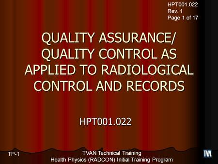 HPT001.022 Rev. 1 Page 1 of 17 TP-1 TVAN Technical Training Health Physics (RADCON) Initial Training Program QUALITY ASSURANCE/ QUALITY CONTROL AS APPLIED.