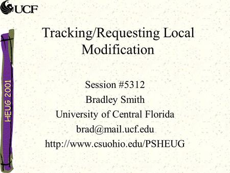 Tracking/Requesting Local Modification Session #5312 Bradley Smith University of Central Florida