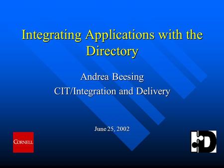 Integrating Applications with the Directory Andrea Beesing CIT/Integration and Delivery June 25, 2002.