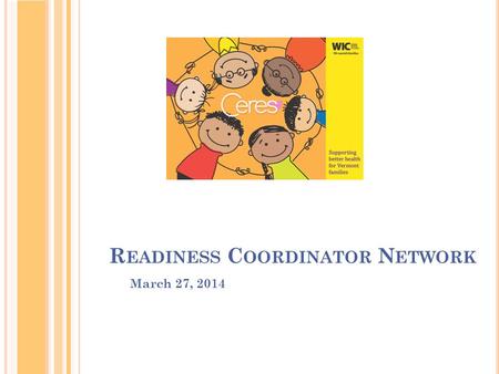 R EADINESS C OORDINATOR N ETWORK March 27, 2014. A GENDA Status of MIS / EBT Implementation Ceres Mini-Demos Clinic Enablement Hardware Plan Site Surveys.