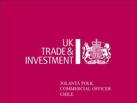 13/09/2015 Presentation title UNCLASSIFIED 1 JOLANTA POLK COMMERCIAL OFFICER CHILE.