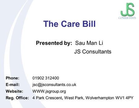 Phone:01902 312400 Website:WWW.jsgroup.org Reg. Office: 4 Park Crescent, West Park, Wolverhampton WV1 4PY The Care Bill.