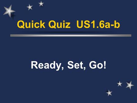 Quick Quiz US1.6a-b Ready, Set, Go!. What did England want to remain? A World Power!