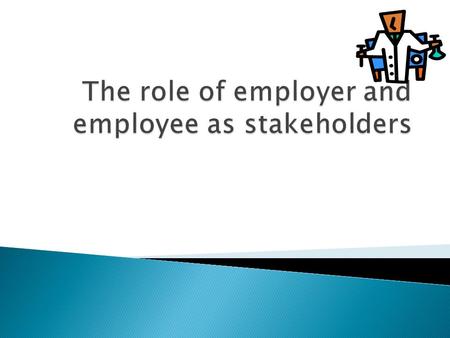  As stakeholders, employers and employees might have conflicting interests.  However a good working relationship is essential for business success.