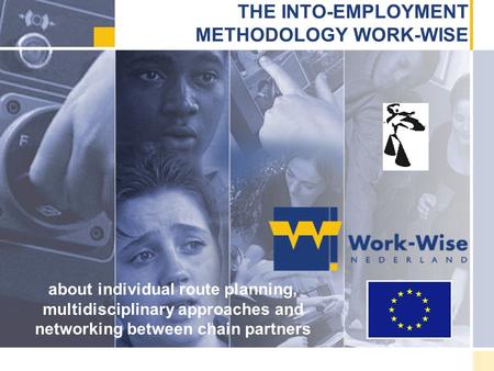 THE INTO-EMPLOYMENT METHODOLOGY WORK-WISE about individual route planning, multidisciplinary approaches and networking between chain partners.